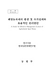 폐영농자재의 발생 및 수거실태와 효율적인 관리방안 / 농림부 ; 한국농촌경제연구원 [공편]