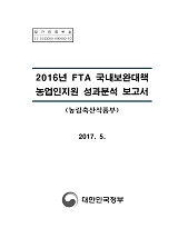 2016년 FTA 국내보완대책 농업인지원 성과분석 보고서 / 농림축산식품부 농업정책과 [편]