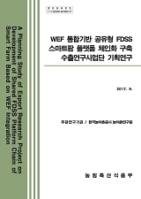 WEF 통합기반 공유형 FDSS 스마트팜 플랫폼 체인화 구축 수출연구사업단 기획연구 / 농림축산식...