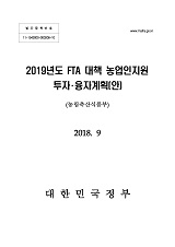 2019년도 FTA 대책 농업인지원 투자·융자 계획(안) / 농림축산식품부 농업정책과 [편]