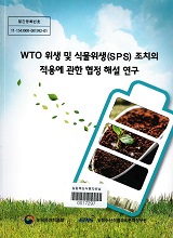 WTO 위생 및 식물위생(SPS) 조치의 적용에 관한 협정 해설 연구 / 농림축산식품부 검역정책과 ; ...
